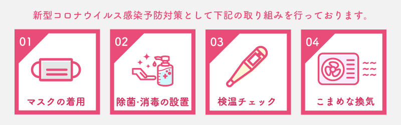 新型コロナウイルス感染予防対策として下記の取り組みを行っております。